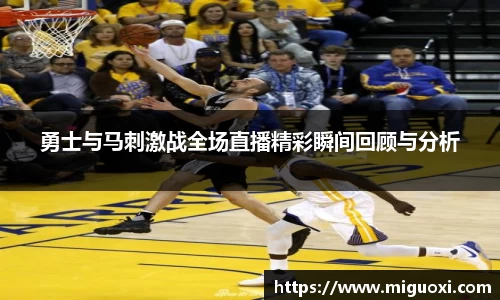 勇士与马刺激战全场直播精彩瞬间回顾与分析