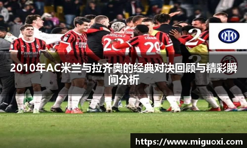 2010年AC米兰与拉齐奥的经典对决回顾与精彩瞬间分析