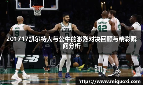 201717凯尔特人与公牛的激烈对决回顾与精彩瞬间分析
